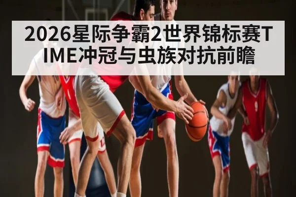 2026星际争霸2世界锦标赛TIME冲冠与虫族对抗前瞻